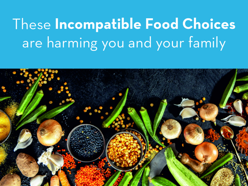 Incompatible Food Choices Are Harming You And Your Family